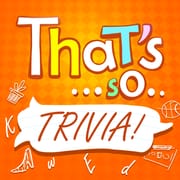 That's so...Trivia